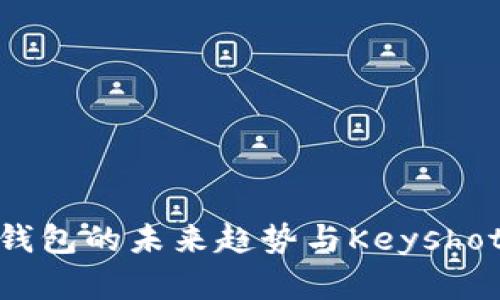 2025必看：数字钱包的未来趋势与Keyshot技术的深度解析