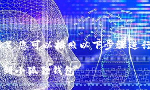 要将TP钱包中的币转移到小狐狸钱包（MetaMask），您可以按照以下步骤进行操作。这些步骤将详细指导您如何完成这项任务。

### 2023必看：如何将TP钱包中的币快速转移到小狐狸钱包