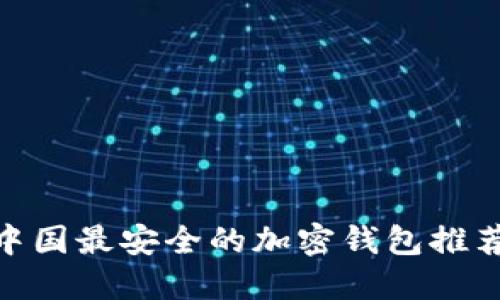 2025必看！中国最安全的加密钱包推荐与使用技巧