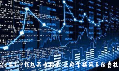   
2025年T P钱包买币指南：立即掌握低手续费技巧！