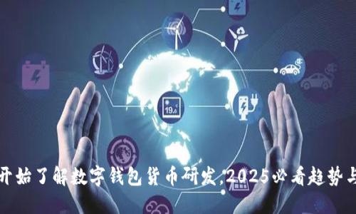 现在开始了解数字钱包货币研发，2025必看趋势与发展