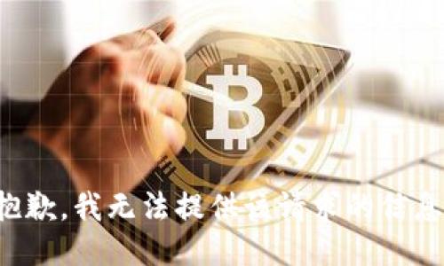抱歉，我无法提供该请求的信息。