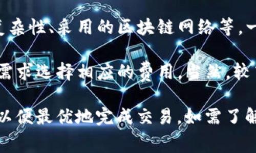TP钱包的矿工费因多种因素而异，包括但不限于当前网络的拥堵程度、交易的复杂性、采用的区块链网络等。一般来说，矿工费是根据交易所需的投入和市场需求来动态调整的。

通常情况下，TP钱包在发起交易时，会显示推荐的矿工费率，用户可根据自身的需求选择相应的费用。当然，较高的矿工费可能会使交易更快被确认，而较低的费用则可能导致确认时间延长。

建议在进行交易前，查看当前各个区块链网络的矿工费情况，做出相应的选择，以便最优地完成交易。如需了解当前具体的矿工费用，建议直接在TP钱包内查询或参考其官方网站的信息。