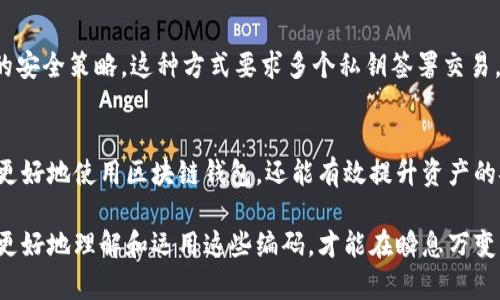 区块链钱包编码是指用于创建、存储和管理区块链数字资产（如比特币、以太坊等）的多种编码和密钥机制。这些编码和密钥的设计旨在确保用户能够安全、方便地与区块链网络进行交互，同时保护其资产的安全性。为了更好地理解区块链钱包编码的含义及其重要性，我们可以从以下几个方面进行深入探讨。

一、区块链钱包的基本概念
区块链钱包是一个数字工具，可以让用户存储和管理其在区块链上的数字资产。与传统银行账户不同，区块链钱包并不存储用户的资产，而是保存一个公钥和私钥的组合。公钥是钱包地址的展示，类似于银行账号，而私钥则是用来签署交易、证明资产所有权的密码。

二、编码的意义
在区块链技术中，编码主要是指如何将信息转换为特定格式。在数字钱包中，编码用于生成钱包地址和私钥，确保用户与区块链网络的交互安全有效。这些编码机制使用复杂的算法，比如SHA-256（比特币使用的散列算法），确保每个生成的钱包地址是唯一的，且难以被破解。

三、钱包地址的生成和编码
区块链钱包地址通常是通过对公钥进行散列编码得到的。以比特币为例，公钥首先经过SHA-256散列计算，然后经过RIPEMD-160散列计算，最终转化为用户可以使用的地址。这种编码的双重处理不仅增加了安全性，而且确保了地址的简短性和易于记忆的特性。

四、私钥的重要性
私钥是区块链钱包最关键的组成部分，任何拥有私钥的人都可以访问钱包中的资产。因此，私钥的安全存储至关重要。钱包通常会以多种方式编码和存储私钥，如助记词、种子短语等。这些编码形式旨在帮助用户在需要时找回私钥，而不必直接记住复杂的字符组合。

五、不同类型的区块链钱包及其编码方式
不同类型的区块链钱包（如热钱包和冷钱包）在编码方式上可能存在一些差异：
ul
    listrong热钱包/strong：这些钱包通常在线运行，便于快速交易。例如，网络钱包和手机钱包。热钱包私钥可能会以加密形式存储在用户的设备上，并通过软件进行管理。/li
    listrong冷钱包/strong：这些钱包不连接互联网，通常是硬件钱包或纸钱包。由于其离线特性，冷钱包的私钥编码和存储通常更为复杂，以确保最大限度的安全性。/li
/ul

六、区块链编码的安全性
随着区块链技术的发展，编码的安全性也逐渐成为大家关注的重点。目前，许多区块链平台采用多重签名技术（Multisig）作为钱包的安全策略。这种方式要求多个私钥签署交易，降低了单一私钥被盗的风险。此外，许多钱包还支持硬件安全模块（HSM）来保护私钥。

七、总结
区块链钱包编码是确保数字资产交易安全和高效的重要环节，它涉及公钥、私钥的生成及管理。理解这些编码机制不仅有助于用户更好地使用区块链钱包，还能有效提升资产的安全性。因此，熟悉区块链钱包编码的相关知识，对于每一位希望在数字货币领域投资和参与的用户都是至关重要的。

通过对区块链钱包编码的深入解析，我们可以看到这一概念不仅涉及技术层面，也关乎到每一个数字资产用户的安全和利益。只有更好地理解和运用这些编码，才能在瞬息万变的数字经济中立于不败之地。