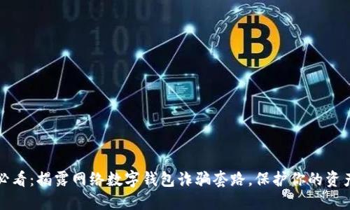 2025必看：揭露网络数字钱包诈骗套路，保护你的资产安全！