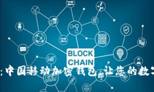 2023立即体验：中国移动加密钱包，让您的数字资产安全无忧
