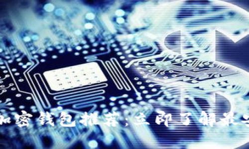2023年必看的加密钱包推荐：立即了解最安全、便捷的选择