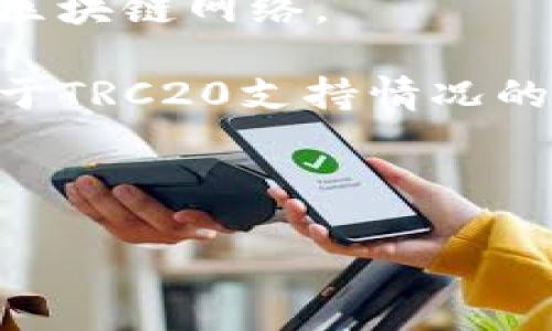 `t p钱包`是否支持`TRC20`通道取决于钱包的具体功能和更新。TRC20是基于TRON区块链的代币标准，许多加密钱包支持这种标准，以便用户能够存储、发送和接收支持TRC20的代币。

如果要确认`t p钱包`是否支持`TRC20`通道，您可以考虑以下几种方法：

1. **官方网站查询**：访问`t p钱包`的官方网站或其支持页面，通常会列出支持的代币和网络。
   
2. **更新日志**：查看`t p钱包`的更新日志或版本记录，了解最新功能和支持的区块链网络。

3. **社区反馈**：参与`t p钱包`的社区论坛或者社交媒体平台，询问其他用户关于TRC20支持情况的经验。

4. **联系客服**：直接联系`t p钱包`的客服或技术支持，询问最新的支持情况。

如果您有进一步的问题或者需要具体的操作指导，欢迎继续提问！