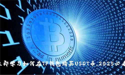 立即学习如何在TP钱包购买USDT币，2025必看！