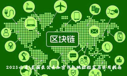 2025必看！美国最优质加密钱包地址推荐与使用指南