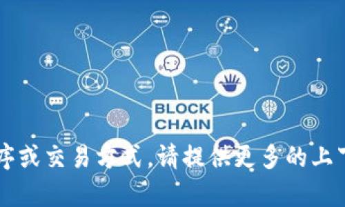 目前，我没有关于“t p钱包”或“博饼交易”的具体信息。如果这是一个新的概念、应用程序或交易方式，请提供更多的上下文或详细信息，以便我能更好地为您提供帮助。如果有其他的问题或主题，欢迎告诉我！