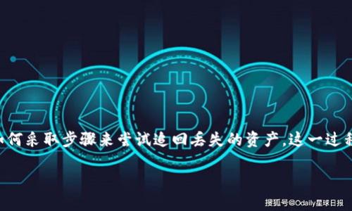 在讨论TP钱包（通常指的是一个加密货币钱包）中资金被转走的情况时，我们需要明确如何采取步骤来尝试追回丢失的资产。这一过程可能涉及技术和法律方面的知识。以下是关于“TP钱包被转走怎么追回来”的详细介绍。

2025必看：TP钱包被转走后如何立即追回你的资产