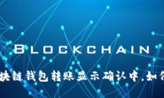 : 2025必看：区块链钱包转账显示确认中，如何快