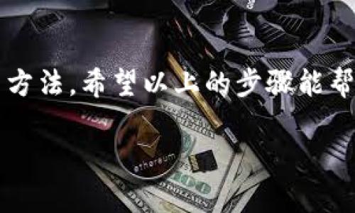 如果你的TP钱包账户未激活，可以按照以下步骤进行处理和激活：

1. 检查邮箱
首先，请确认你的邮箱是否收到了TP钱包发送的激活邮件。在注册账户后，TP钱包通常会发送一封激活邮件到你所注册的邮箱。如果没有收到，请检查一下你的垃圾邮箱夹，因为有时候邮件可能会被误判为垃圾邮件。

2. 重新发送激活邮件
如果你没有找到激活邮件，可以尝试在TP钱包的登录页面寻找“重新发送激活邮件”或类似的选项。点击该链接后，系统会再次向你的邮箱发送激活邮件。记得在收到邮件后，尽快点击邮件中的激活链接，以确保账号的顺利激活。

3. 下载最新版本的TP钱包
确保你使用的TP钱包是最新版本。有时候，旧版本可能会出现一些技术上的问题，导致账号无法激活。去官方应用商店（如App Store或Google Play）下载最新版本的软件，然后再尝试登录你的账户。

4. 检查网络连接
很多时候，网络连接不稳定会导致账户激活出现问题。请确保你的设备连接到稳定的网络，例如Wi-Fi或移动数据。如果网络情况良好，但依然无法激活，尝试重启你的网络设备（如路由器）或更换网络环境。

5. 联系客服支持
如果以上方法仍然未能解决问题，建议你直接联系TP钱包的客服团队。通常官网都会提供客服支持的联系方式，包括在线聊天、电话支持或电子邮件支持。将你的问题详细描述给客服人员，他们会根据情况提供具体的解决方案。

6. 查看FAQ和用户支持页面
有时候，在TP钱包的官网上，常见问答部分（FAQ）会涵盖许多用户常遇到的问题和解决方案。通过浏览这些页面，你可能会找到关于账户激活的更多信息，或许能帮助你快速解决问题。

7. 重新注册账户
如果实在无法激活现有账户，你可以考虑重新注册一个新账户。在注册新账户时，请确保填写的信息准确无误，并保存好相关的登录信息。注意，重新注册可能需要使用不同的邮箱，否则系统可能不会允许你再次使用相同的邮箱注册。

总结
TP钱包账号未激活的情况可以通过多种方式进行处理，从检查邮箱到联系客服等都可以是有效的解决方法。希望以上的步骤能帮助你激活账号，让你顺利使用TP钱包的各种功能。

如果有更多具体问题或需要进一步的帮助，记得随时留言！
