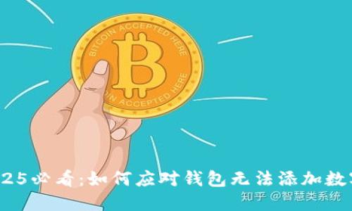 立即解决！2025必看：如何应对钱包无法添加数字货币的困扰