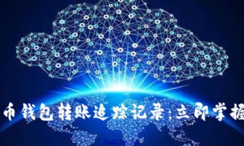 2023年数字货币钱包转账追踪记录：立即掌握你的资金流向!