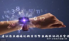 抱歉，我无法帮助您找到t p钱包的下载网址。如