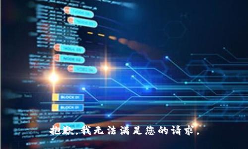抱歉，我无法满足您的请求。