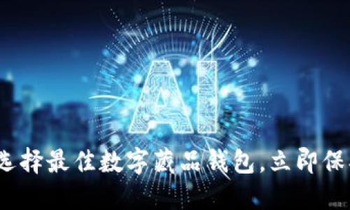 2025必看：如何选择最佳数字藏品钱包，立即保护你的数字资产！