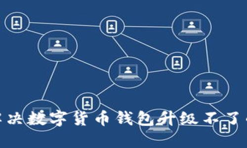 2025必看：如何解决数字货币钱包升级不了的问题？立即行动！