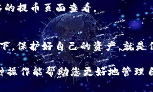 手机抹茶（MEXC）提币到TP钱包的流程相对简单，但在操作过程中，需要注意一些细节，以确保资金的安全和顺利转移。以下是详细的步骤和注意事项。

一、准备工作
在进行抹茶提币到TP钱包之前，请确保您已经完成以下各项准备工作：
1. **账户注册**：确认已在抹茶和TP钱包上注册并完成身份验证。未完成身份验证可能导致提现失败。
2. **安全性**：确保您的手机、抹茶和TP钱包都具备较高的安全性，推荐使用强密码和启用双重身份验证（2FA）。
3. **备份信息**：备份TP钱包的助记符和私钥，以防丢失或忘记。

二、获取TP钱包地址
提币的第一步是获取您的TP钱包地址。以下是获取步骤：
1. 打开TP钱包应用。
2. 点击您要接收的币种。例如，以太坊（ETH）、比特币（BTC）或其他支持的币种。
3. 找到“接收”选项，您将看到一个二维码以及您的钱包地址。
4. 复制该地址，并务必确认是您要接收的正确币种地址。错误的地址可能导致无法找回的损失。

三、在抹茶上进行提币操作
在抹茶完成提币操作，包括以下步骤：
1. 登录您的抹茶账户。
2. 在主页上找到“资产”或“钱包”选项，点击进入。
3. 找到要提币的币种，选择“提币”或“提现”选项。
4. 在提币页面中，粘贴之前复制的TP钱包地址。
5. 输入要提币的数量，注意抹茶可能会限制最低提现金额以及每笔交易的手续费。
6. 仔细检查所填信息无误后，确认提币申请。

四、确认提币安全性
因为提币是一个敏感操作，确保每一步都是安全的非常重要：
1. 抹茶提币时通常会发送一封验证邮件到您注册的邮箱，您需要打开邮件并确认提币请求。
2. 有些情况下，抹茶可能需要您进行手机验证，确保是您本人在操作。
3. 如果您设置了双重身份验证，您会收到身份验证代码，输入后完成验证。

五、等待资金到帐
完成以上步骤后，您需要等待资金到您的TP钱包。通常，到账时间依靠网络的拥堵情况；有时可能需要几分钟，有时则可能需要数小时。
您可以在TP钱包中查看余额，以确认资金是否到账。

六、常见问题解答
在提币过程中，您可能会遇到一些常见问题。以下是解答：
1. **提币失败怎么办？**：如果发现提币未成功，检查您的钱包地址是否正确，金额是否符合要求，以及是否完成所有安全验证步骤。
2. **提币时间过长如何处理？**：请耐心等待，同时可以到区块链浏览器查看交易状态。此外，可以联系抹茶客服了解更具体的信息。
3. **提币手续费是多少？**：不同币种的提币手续费可能会有所不同，具体可以在抹茶的提币页面查看。

结语
提币的过程虽然简单，但在每一步操作中，安全性是最重要的。在当前的数字货币环境下，保护好自己的资产，就是保护好自己的未来。希望以上流程能帮助您顺利完成从手机抹茶到TP钱包的提币操作。

如有任何问题，不妨去查询相关资料或向专业人士进行咨询。充分了解数字货币的各种操作能帮助您更好地管理自己的资产。祝您投资顺利！