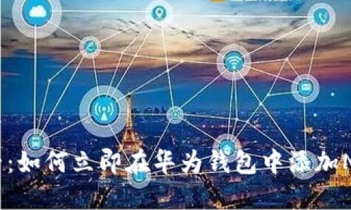 2025必看：如何立即在华为钱包中添加NFC加密卡