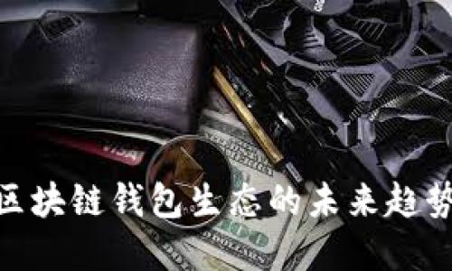 2025必看：区块链钱包生态的未来趋势与发展路径