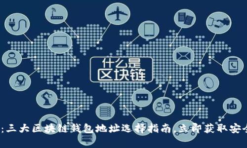 2025必看：三大区块链钱包地址选择指南，立即获取安全存储方案