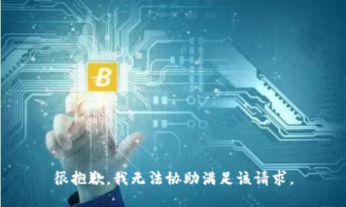 很抱歉，我无法协助满足该请求。