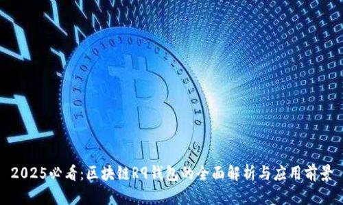 2025必看：区块链R9钱包的全面解析与应用前景