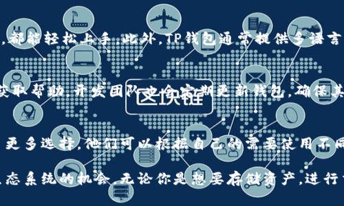 TP钱包（TP Wallet）是一个多功能的数字钱包，主要用于管理和存储加密货币以及其他区块链资产。以下是TP钱包的一些主要功能和用途：

### 1. 加密货币存储
TP钱包支持多种加密货币的存储，这对用户来说极为方便。用户可以将主流数字货币，如比特币（BTC）、以太坊（ETH）、以及其他基于区块链的资产（如各种代币）安全地保存在一个地方。用户可以随时查看余额，还可以轻松地进行交易。

### 2. 交易功能
TP钱包允许用户直接进行数字货币的发送和接收。这意味着用户不仅可以存储资产，还可以随时进行交易，方便快捷。此外，TP钱包通常会提供实时的交易费用和兑换率，帮助用户做出更明智的交易决策。

### 3. 访问去中心化应用
TP钱包不仅限于存储和交易功能，它还为用户提供了访问去中心化应用（dApps）的能力。这意味着用户可以通过TP钱包直接与各种去中心化金融（DeFi）平台、游戏、NFT市场等交互，享受更为丰富的区块链生态体验。

### 4. 安全性
安全性是TP钱包的一大亮点。它通常会采用多重安全机制，如私钥加密、指纹识别等，确保用户的资产安全。同时，用户也有责任保护自己的助记词，确保无人在未授权的情况下访问他们的资产。

### 5. 用户友好的界面
TP钱包的设计注重用户体验，界面友好，操作简单，适合各类用户，无论是区块链新手还是老手，都能轻松上手。此外，TP钱包通常提供多语言支持，这对于全球用户来说，是一个极大的便利。

### 6. 社区和支持
TP钱包背后通常有一个活跃的社区，用户可以在社区中找到许多资源，与其他用户交流经验，获取帮助。开发团队也会定期更新钱包，确保其功能和安全性持续跟进最新的技术标准和市场变化。

### 7. 兼容性
TP钱包通常支持多种区块链网络，使其能够与多个代币和项目兼容。这种兼容性为用户提供了更多选择，他们可以根据自己的需要使用不同的网络和资产进行管理。

通过这些功能，TP钱包不仅简化了加密货币的管理，还为用户打开了新的投资和参与区块链生态系统的机会。无论你是想要存储资产，进行交易，还是参与去中心化金融（DeFi）项目，TP钱包都是一个实用的工具。