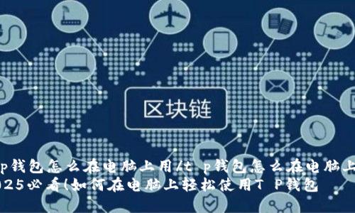 t p钱包怎么在电脑上用/t p钱包怎么在电脑上用
2025必看！如何在电脑上轻松使用T P钱包