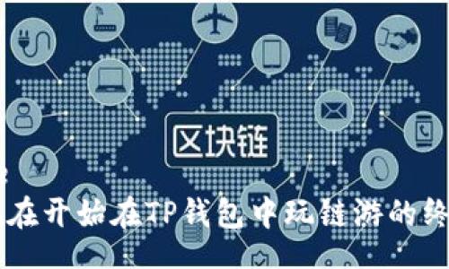 article
    现在开始在TP钱包中玩链游的终极指南