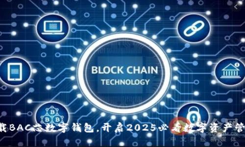 立即下载BAC芯数字钱包，开启2025必看数字资产管理之旅！