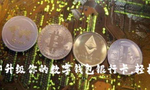 2025必看：如何立即升级你的数字钱包银行卡，轻松掌握未来支付趋势
