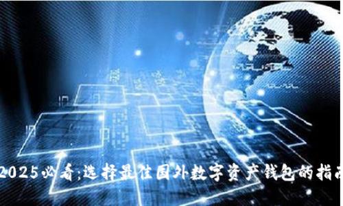2025必看：选择最佳国外数字资产钱包的指南