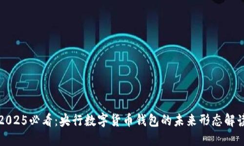2025必看：央行数字货币钱包的未来形态解读