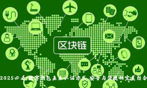 2025必看：数字钱包未来认证方式，安全与便捷的完美结合