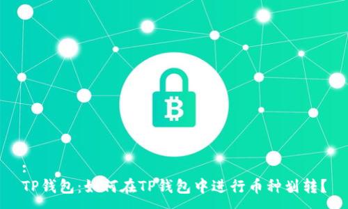 :  
TP钱包：如何在TP钱包中进行币种划转？