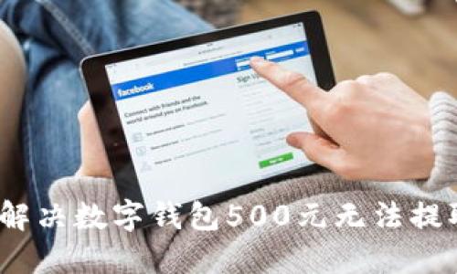 : 如何解决数字钱包500元无法提取问题？