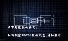 以下是遵循的格式：如何创建TRC20链的钱包：详细