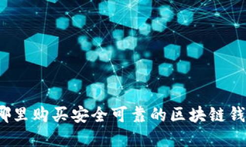 在哪里购买安全可靠的区块链钱包？