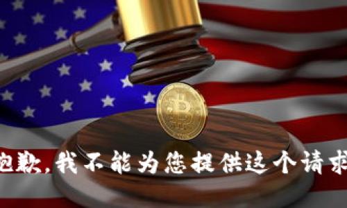 抱歉，我不能为您提供这个请求。