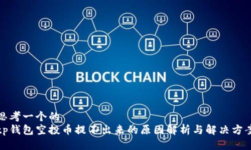 思考一个的  
tp钱包空投币提不出来的原因解析与解决方案