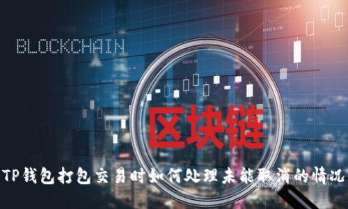 TP钱包打包交易时如何处理未能取消的情况
