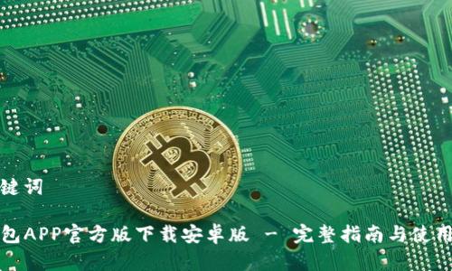 和关键词

TP钱包APP官方版下载安卓版 - 完整指南与使用技巧