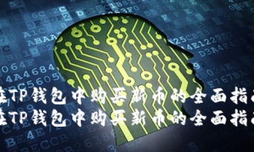 在TP钱包中购买新币的全面指南
在TP钱包中购买新币的全面指南