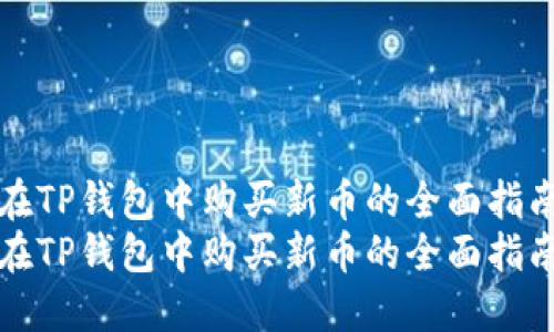 在TP钱包中购买新币的全面指南
在TP钱包中购买新币的全面指南