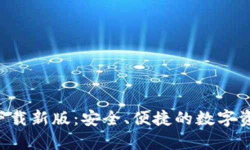 TP钱包App官方下载新版：安全、便捷的数字资产管理解决方案