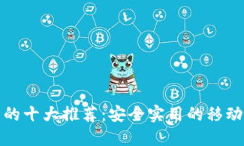数字钱包的十大推荐：安全实用的移动支付工具